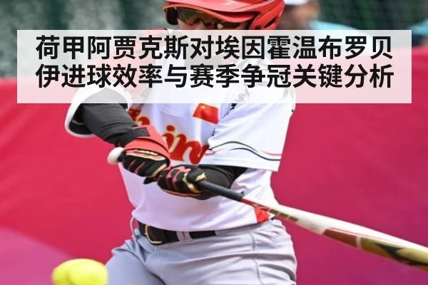 荷甲阿贾克斯对埃因霍温布罗贝伊进球效率与赛季争冠关键分析